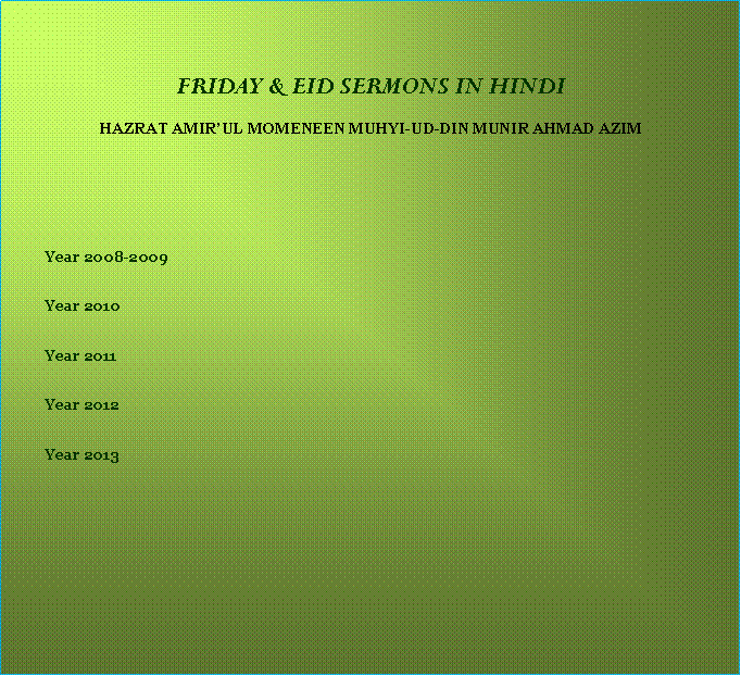 Text Box: FRIDAY & EID SERMONS IN HINDIHAZRAT AMIRUL MOMENEEN MUHYI-UD-DIN MUNIR AHMAD AZIMYear 2008-2009Year 2010Year 2011Year 2012Year 2013 