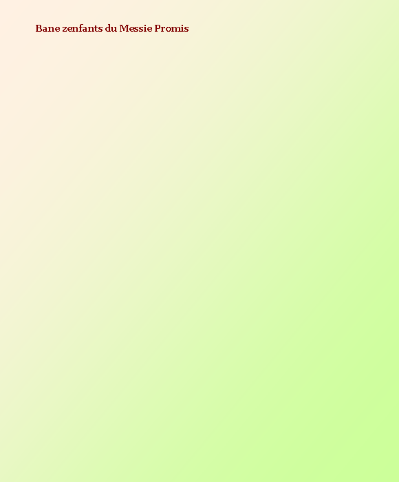 Text Box: 	Bane zenfants du Messie Promis 